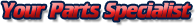 Your Parts Specialist