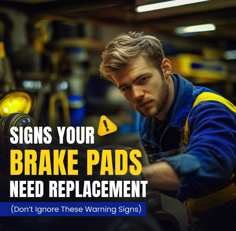 Signs Your Brake Pads Need Replacement (Don’t Ignore These Warning Signs)